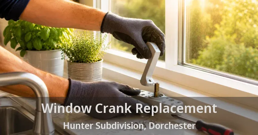 Window Crank Replacement Hunter Subdivision, Dorchester - ON
